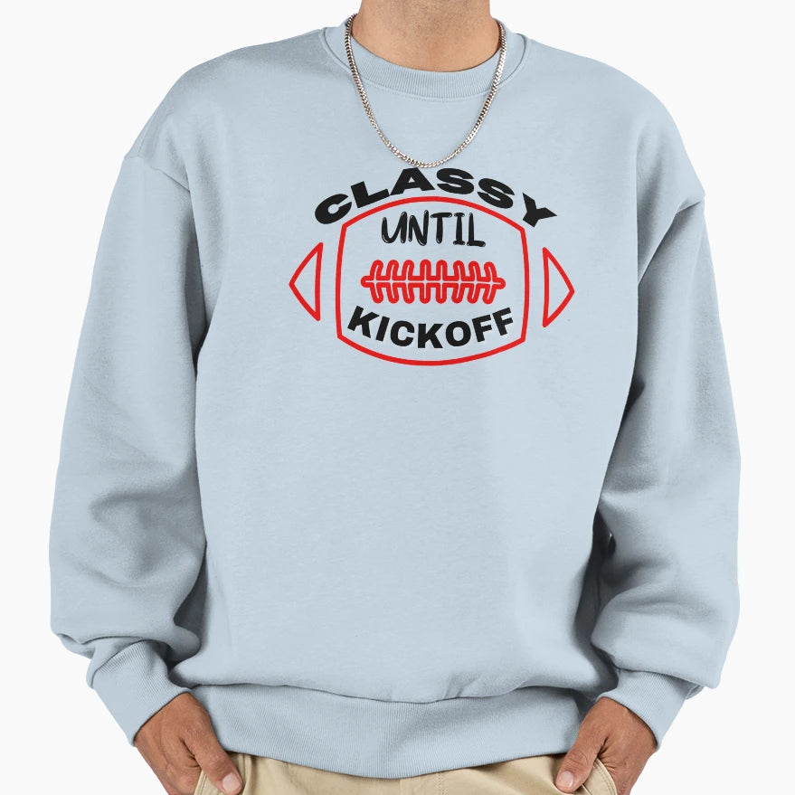 Classy Until Kickoff Sweatshirt - Custom Art Print Men Women - T-Shirt, Sweatshirt, Hoodie