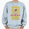 Your Mom Called You Left Your Game Sweatshirt - Unique Graphic Men Women - T-Shirt, Sweatshirt, Hoodie