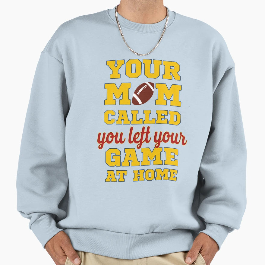 Your Mom Called You Left Your Game Sweatshirt - Unique Graphic Men Women - T-Shirt, Sweatshirt, Hoodie