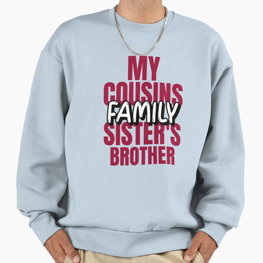My Cousin Sisters Brother Family Sweatshirt - Novelty Apparel for Adults - T-Shirt, Sweatshirt, Hoodie