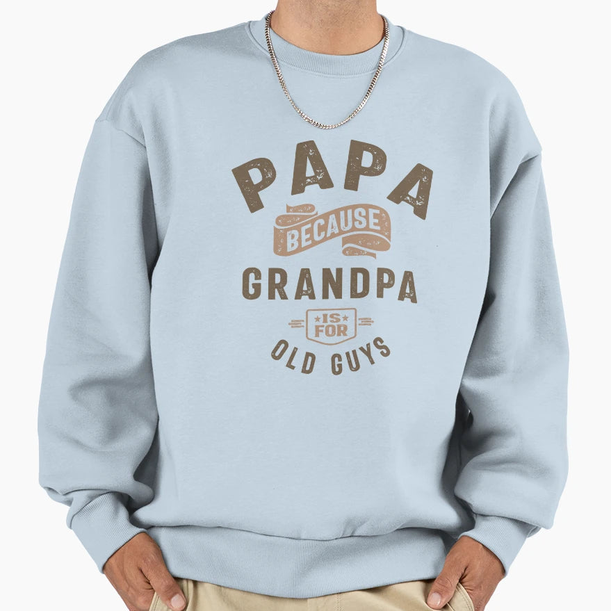 Papa Because Grandpa Is Old Guys Sweatshirt - Custom Art Print for Adults - T-Shirt, Sweatshirt, Hoodie