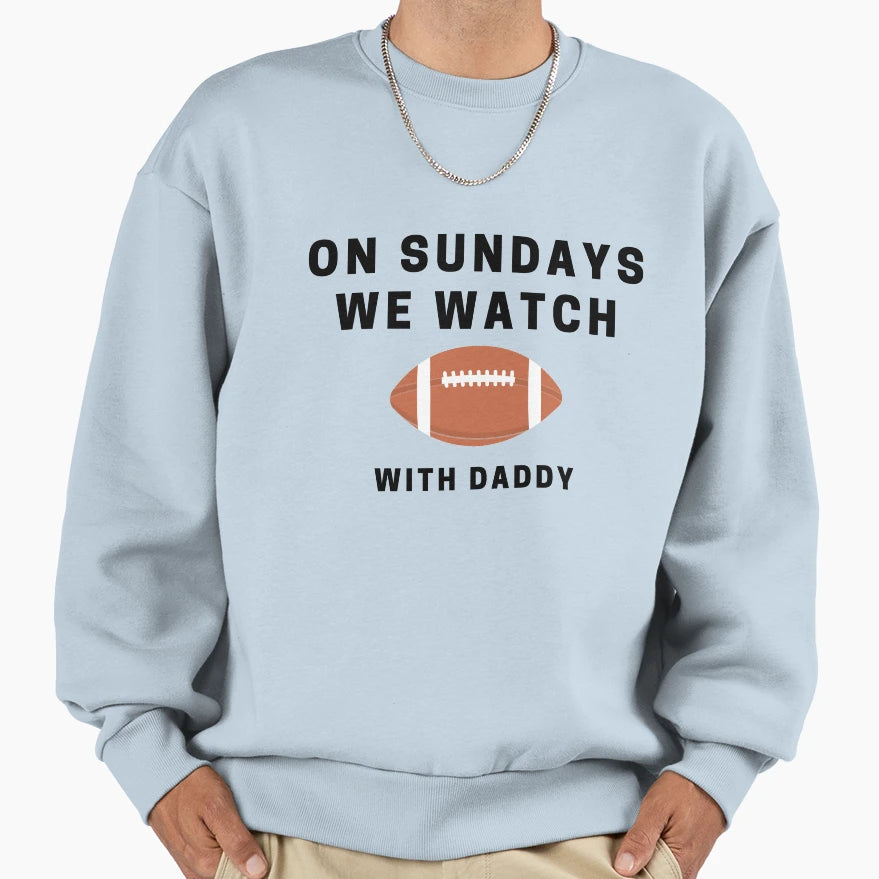 Sundays We Watch Football Daddy Sweatshirt - Custom Art Print Men Women - T-Shirt, Sweatshirt, Hoodie
