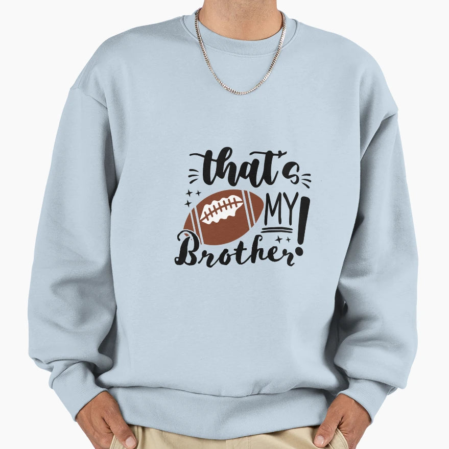 Thats My Brother Sweatshirt - Custom Art Print Men Women - T-Shirt, Sweatshirt, Hoodie