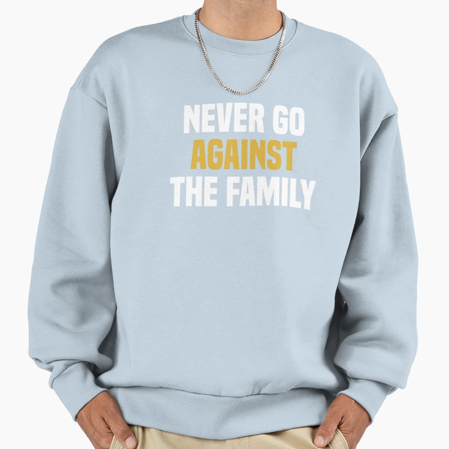 Never Go Against Family Funny Sweatshirt - Minimalist Print for Adults - T-Shirt, Sweatshirt, Hoodie