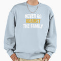 Never Go Against Family Funny Sweatshirt - Minimalist Print for Adults - T-Shirt, Sweatshirt, Hoodie