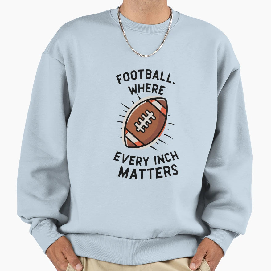 Football Where Every Inch Matters Sweatshirt - Streetwear Style for Adults - T-Shirt, Sweatshirt, Hoodie