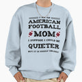 I Am American Football Mom Funny Sweatshirt - Graphic Print Men Women - T-Shirt, Sweatshirt, Hoodie