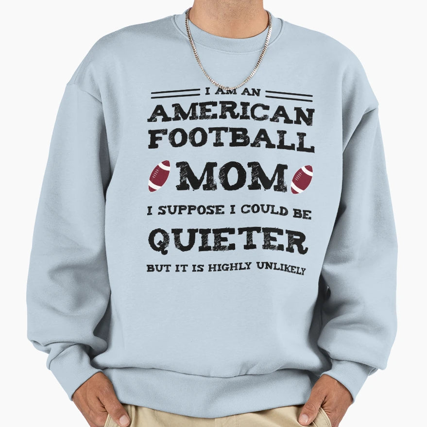 I Am American Football Mom Funny Sweatshirt - Graphic Print Men Women - T-Shirt, Sweatshirt, Hoodie