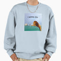 I Wanna Die Lion Sweatshirt - Novelty Apparel Unisex - T-Shirt, Sweatshirt, Hoodie