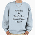 My Sister Is Coolest Soccer Player I Sweatshirt - Trendy Graphic Men Women - T-Shirt, Sweatshirt, Hoodie