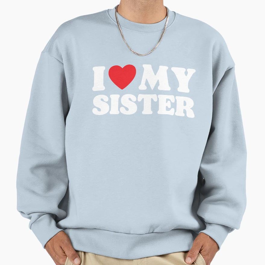 I Love My Sister Sweatshirt - Trendy Graphic for Adults - T-Shirt, Sweatshirt, Hoodie