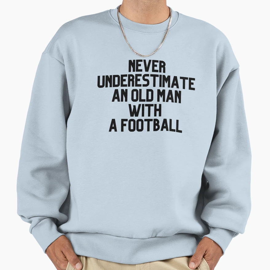 Never Underestimate Old Football Sweatshirt - Unique Graphic Unisex - T-Shirt, Sweatshirt, Hoodie