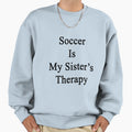 Soccer Is My Sisters Therapy Sweatshirt - Aesthetic Graphic Unisex - T-Shirt, Sweatshirt, Hoodie