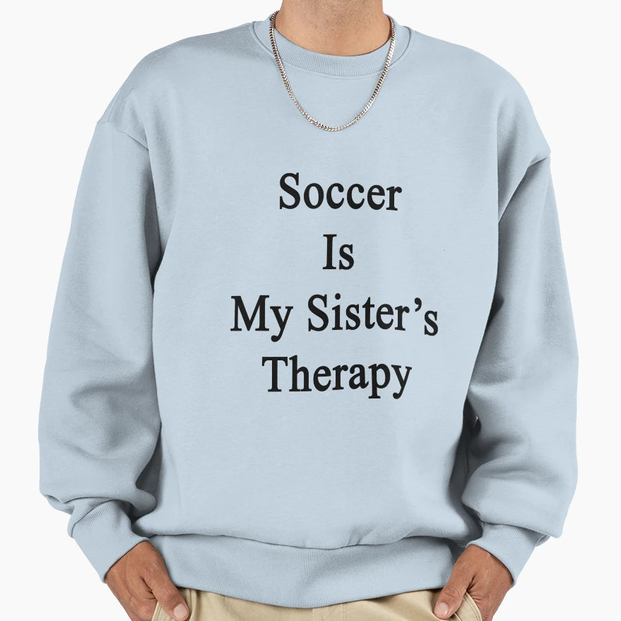 Soccer Is My Sisters Therapy Sweatshirt - Aesthetic Graphic Unisex - T-Shirt, Sweatshirt, Hoodie