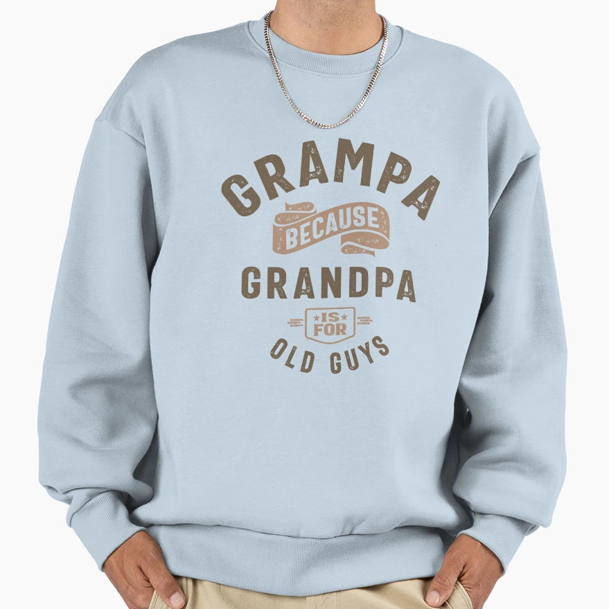 Grampa Because Grandpa Is Old Guys Sweatshirt - Fun Novelty Design Unisex - T-Shirt, Sweatshirt, Hoodie