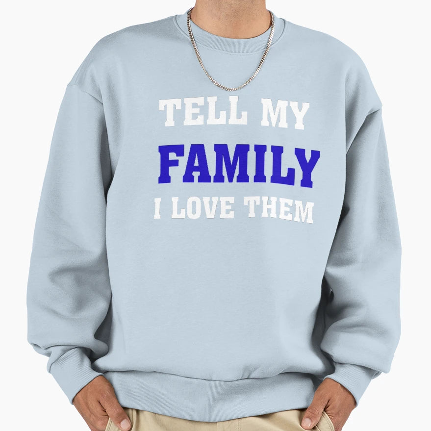 Tell My Family Sweatshirt - Novelty Apparel Men Women - T-Shirt, Sweatshirt, Hoodie