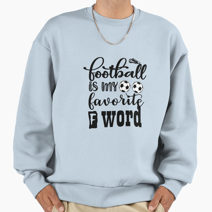 Football Is My Favorite F Word Funny T-Shirt - Casual Everyday Wear Unisex - T-Shirt, Sweatshirt, Hoodie