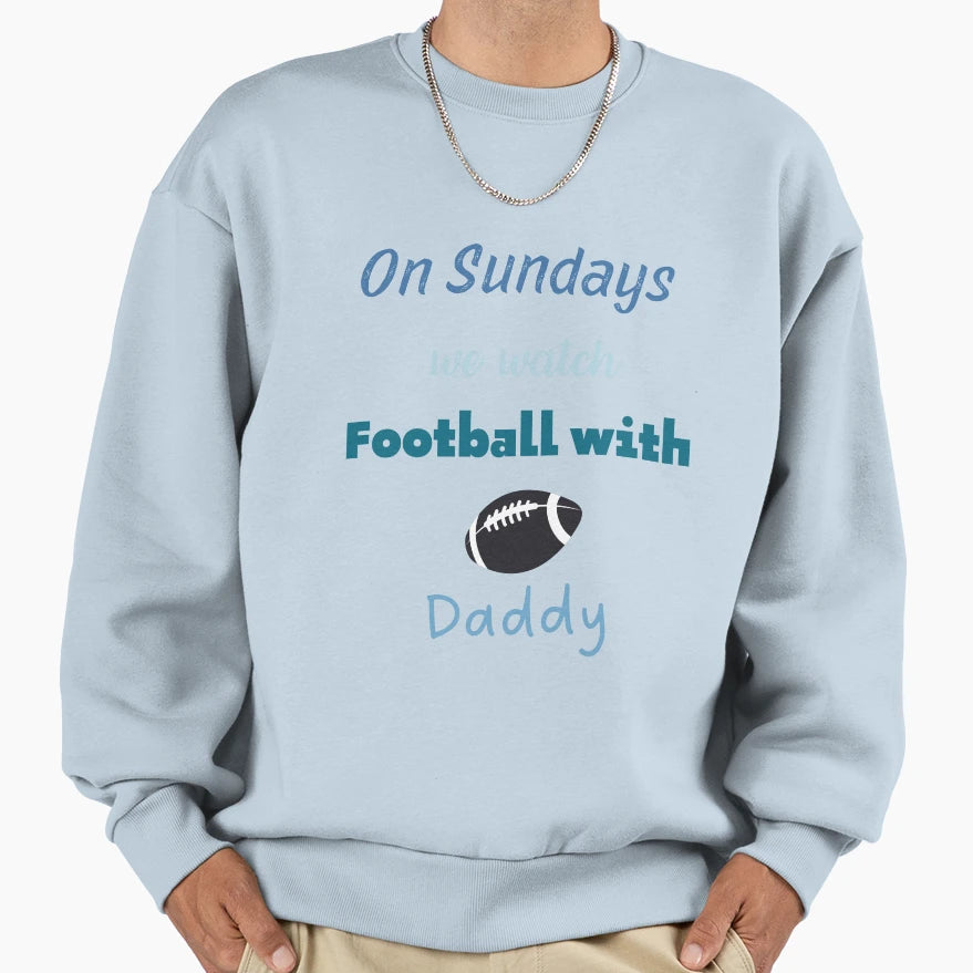 Sundays We Watch Football Daddy Sweatshirt - Novelty Apparel Men Women - T-Shirt, Sweatshirt, Hoodie