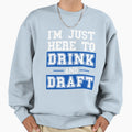 Im Just Here To Drink And Draft Sweatshirt - Unique Graphic Men Women - T-Shirt, Sweatshirt, Hoodie