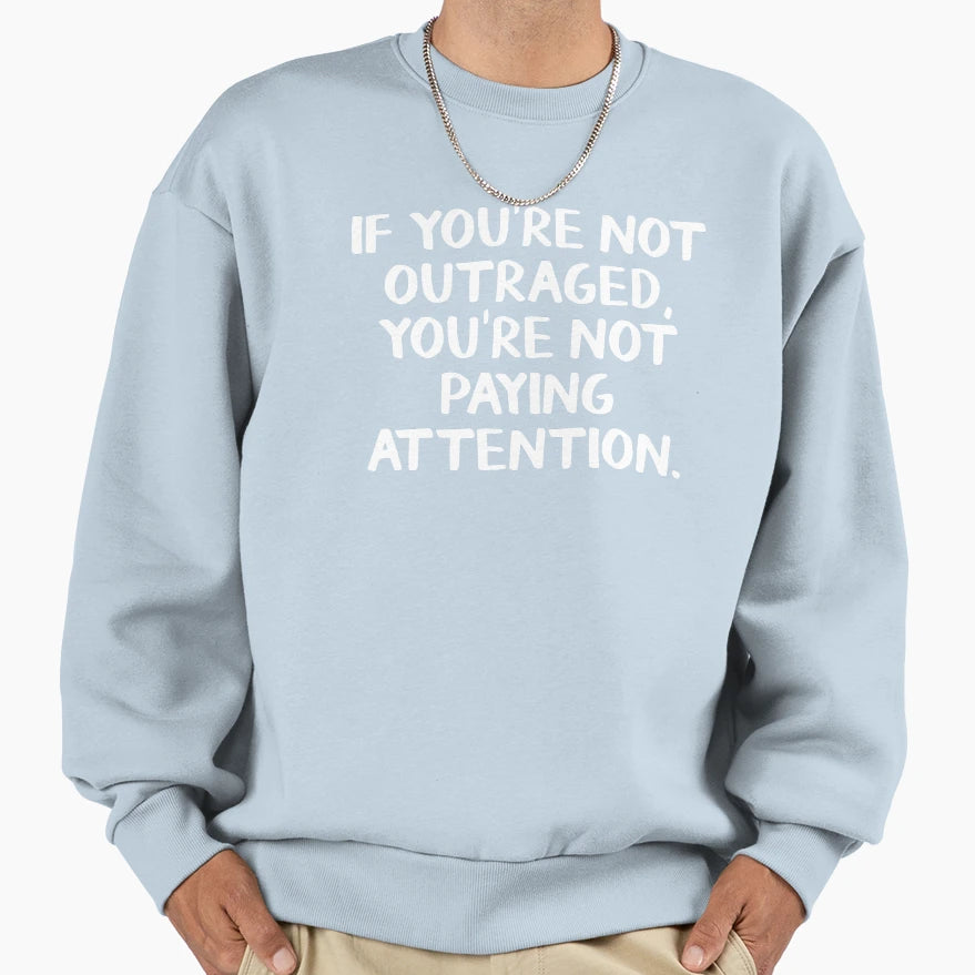 If Youre Not Outraged Youre Not Sweatshirt - Fun Novelty Design Unisex - T-Shirt, Sweatshirt, Hoodie