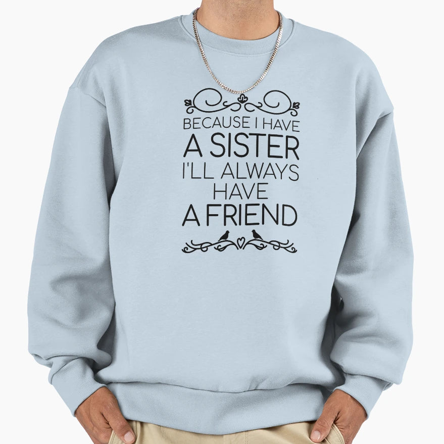 Because I Have Sister Ill Always Sweatshirt - Unique Graphic Men Women - T-Shirt, Sweatshirt, Hoodie