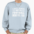 I Dont Always Watch Football Oh Sweatshirt - Minimalist Print for Adults - T-Shirt, Sweatshirt, Hoodie