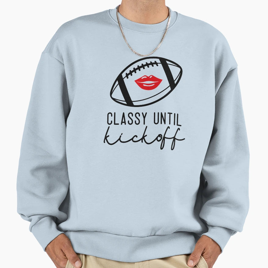 Classy Until Kickoff Sweatshirt - Casual Everyday Wear Men Women - T-Shirt, Sweatshirt, Hoodie