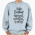Table Football Because Sweatshirt - Casual Everyday Wear for Adults - T-Shirt, Sweatshirt, Hoodie