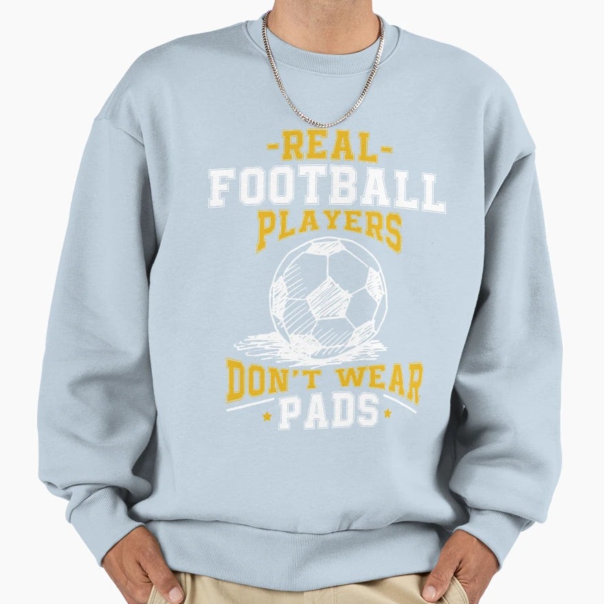 Real Football Players Dont Sweatshirt - Casual Everyday Wear for Adults - T-Shirt, Sweatshirt, Hoodie