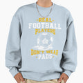 Real Football Players Dont Sweatshirt - Casual Everyday Wear for Adults - T-Shirt, Sweatshirt, Hoodie