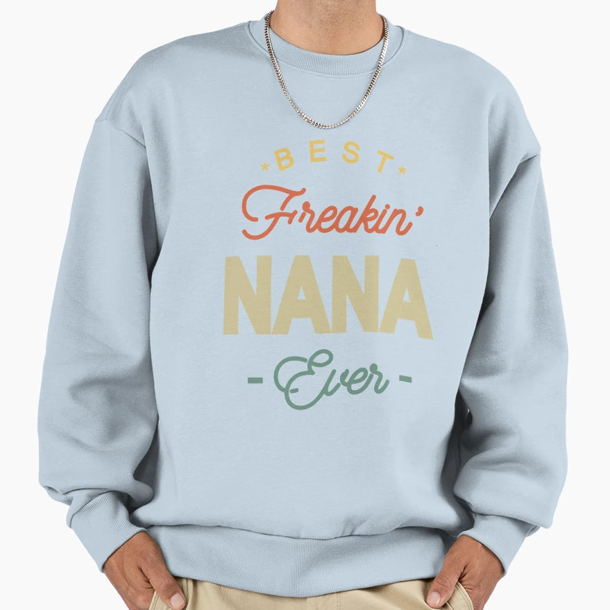 Best Freaking Nana Ever Proud Sweatshirt - Trendy Graphic Unisex - T-Shirt, Sweatshirt, Hoodie