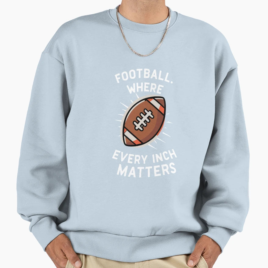 Football Where Every Inch Matters Sweatshirt - Minimalist Print Men Women - T-Shirt, Sweatshirt, Hoodie