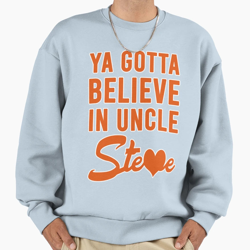 Ya Gotta Believe Uncle Steve Sweatshirt - Aesthetic Graphic Men Women - T-Shirt, Sweatshirt, Hoodie