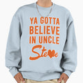 Ya Gotta Believe Uncle Steve Sweatshirt - Aesthetic Graphic Men Women - T-Shirt, Sweatshirt, Hoodie