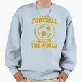 Football Unites World Sweatshirt - Streetwear Style Men Women - T-Shirt, Sweatshirt, Hoodie