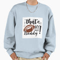 Thats My Daddy Sweatshirt - Casual Everyday Wear Unisex - T-Shirt, Sweatshirt, Hoodie