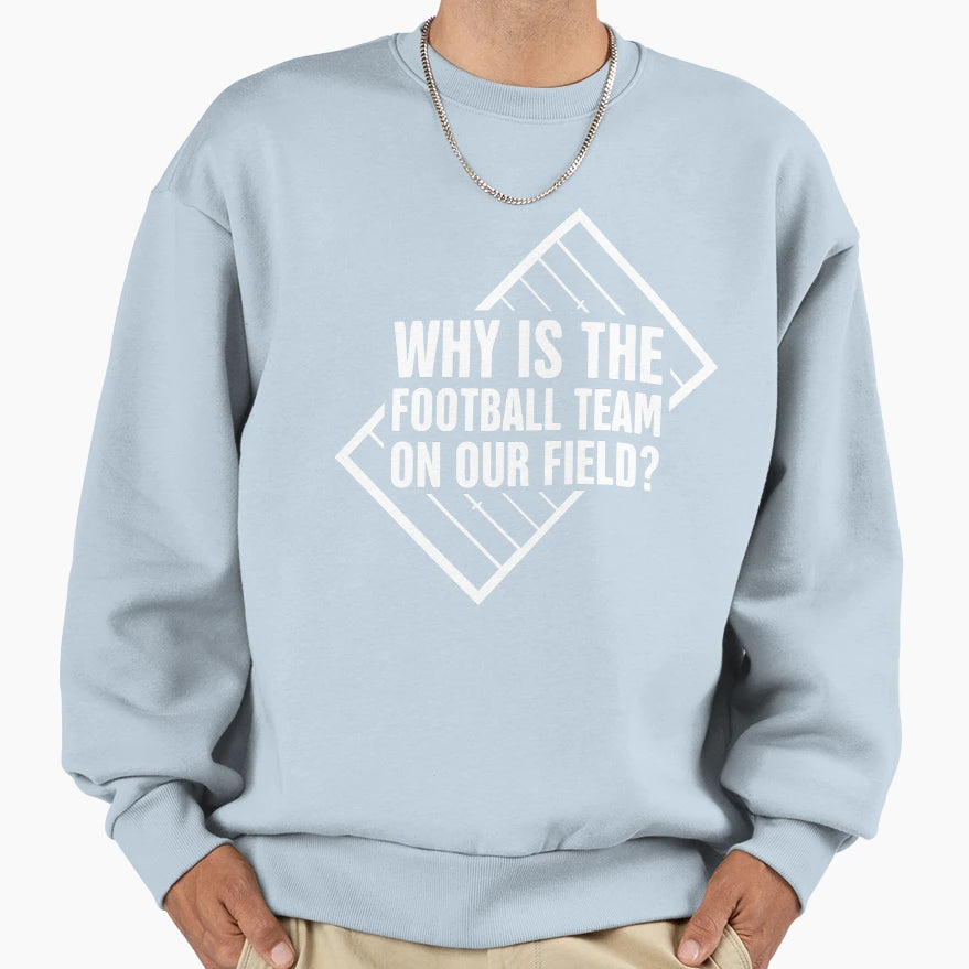 Why Is Football Team Our Field Sweatshirt - Minimalist Print Men Women - T-Shirt, Sweatshirt, Hoodie