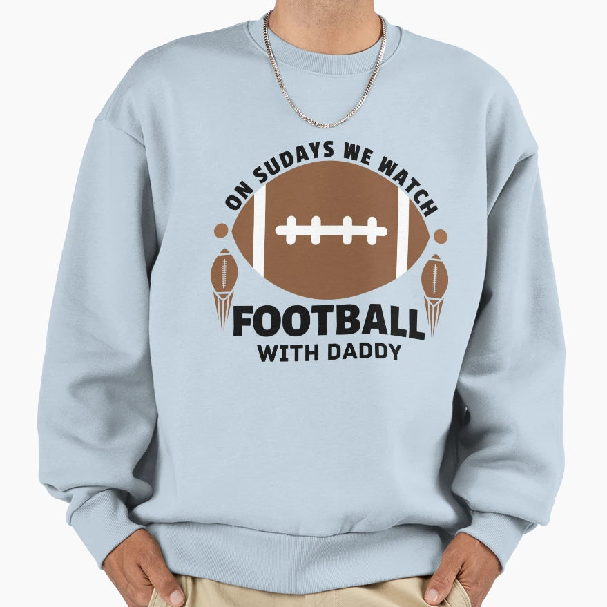 Sundays We Watch Football Daddy Sweatshirt - Fun Novelty Design for Adults - T-Shirt, Sweatshirt, Hoodie