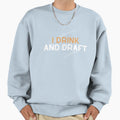 I Drink And Draft Sweatshirt - Custom Art Print Unisex - T-Shirt, Sweatshirt, Hoodie
