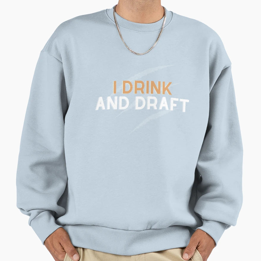 I Drink And Draft Sweatshirt - Custom Art Print Unisex - T-Shirt, Sweatshirt, Hoodie