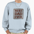 Best Dad Ever Fathers Day Gift Sweatshirt - Trendy Graphic for Adults - T-Shirt, Sweatshirt, Hoodie