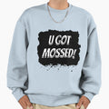U Got Mossed Sweatshirt - Unique Graphic Unisex - T-Shirt, Sweatshirt, Hoodie