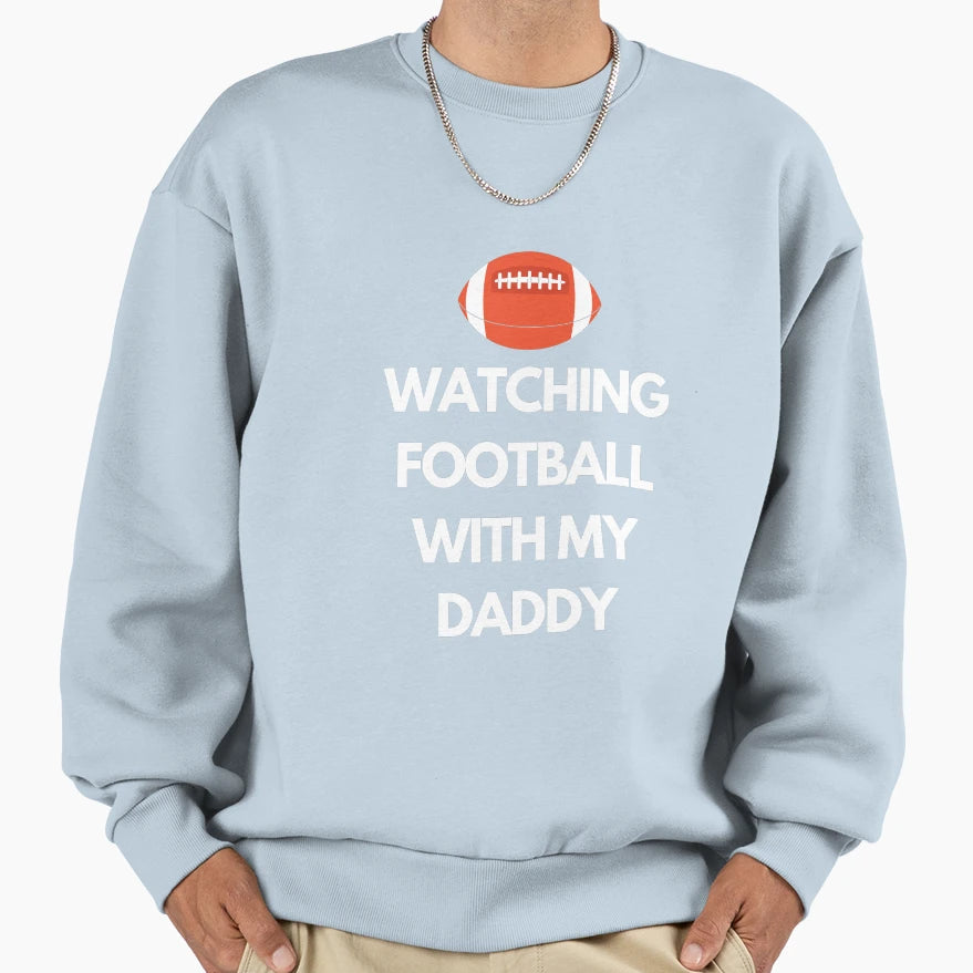 Watching Football My Daddy Sweatshirt - Novelty Apparel Unisex - T-Shirt, Sweatshirt, Hoodie