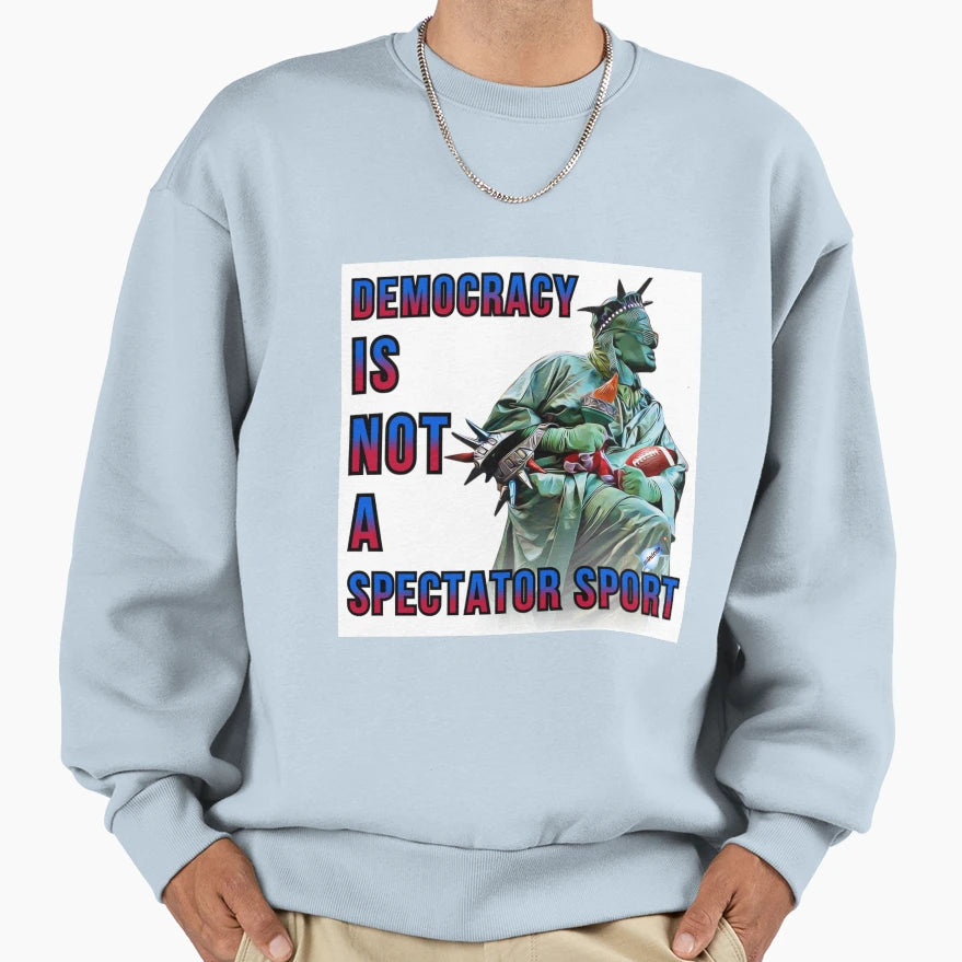 Democracy Is Not Spectator Sport Sweatshirt - Custom Art Print for Adults - T-Shirt, Sweatshirt, Hoodie
