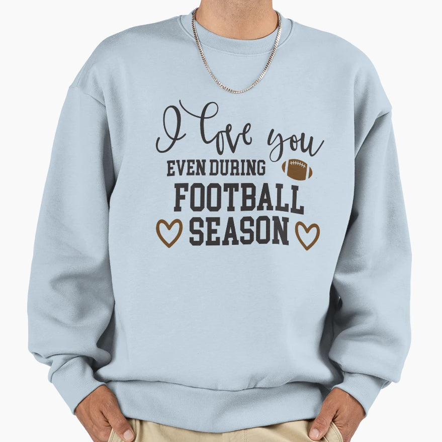 I Love You Even During Football Sweatshirt - Aesthetic Graphic Men Women - T-Shirt, Sweatshirt, Hoodie