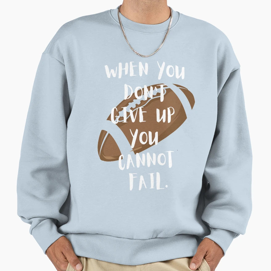 When You Dont Give Up You Cannot Sweatshirt - Aesthetic Graphic Men Women - T-Shirt, Sweatshirt, Hoodie