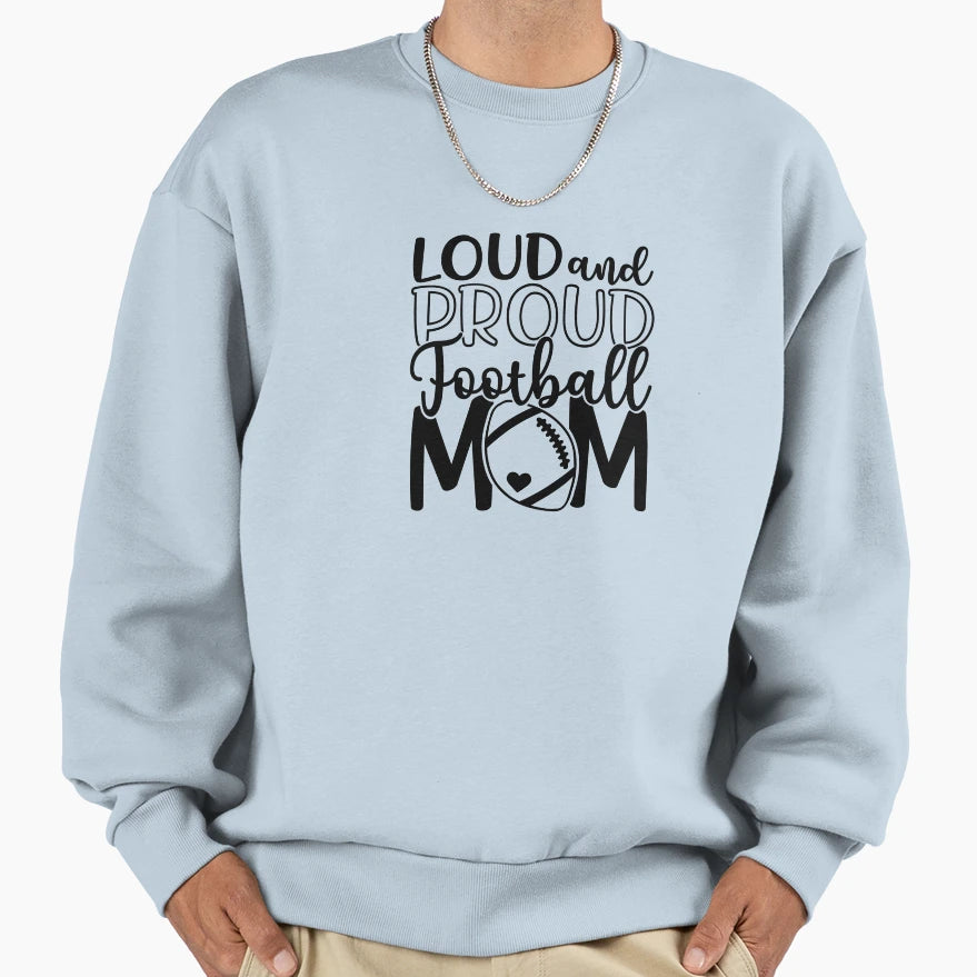 Loud And Proud Football Mom Sweatshirt - Casual Everyday Wear Unisex - T-Shirt, Sweatshirt, Hoodie