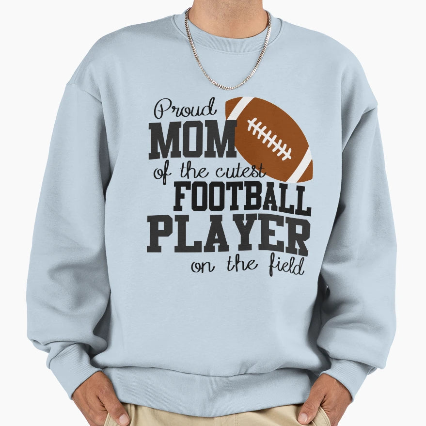 Proud Mom Cutest Football Player Sweatshirt - Aesthetic Graphic Unisex - T-Shirt, Sweatshirt, Hoodie