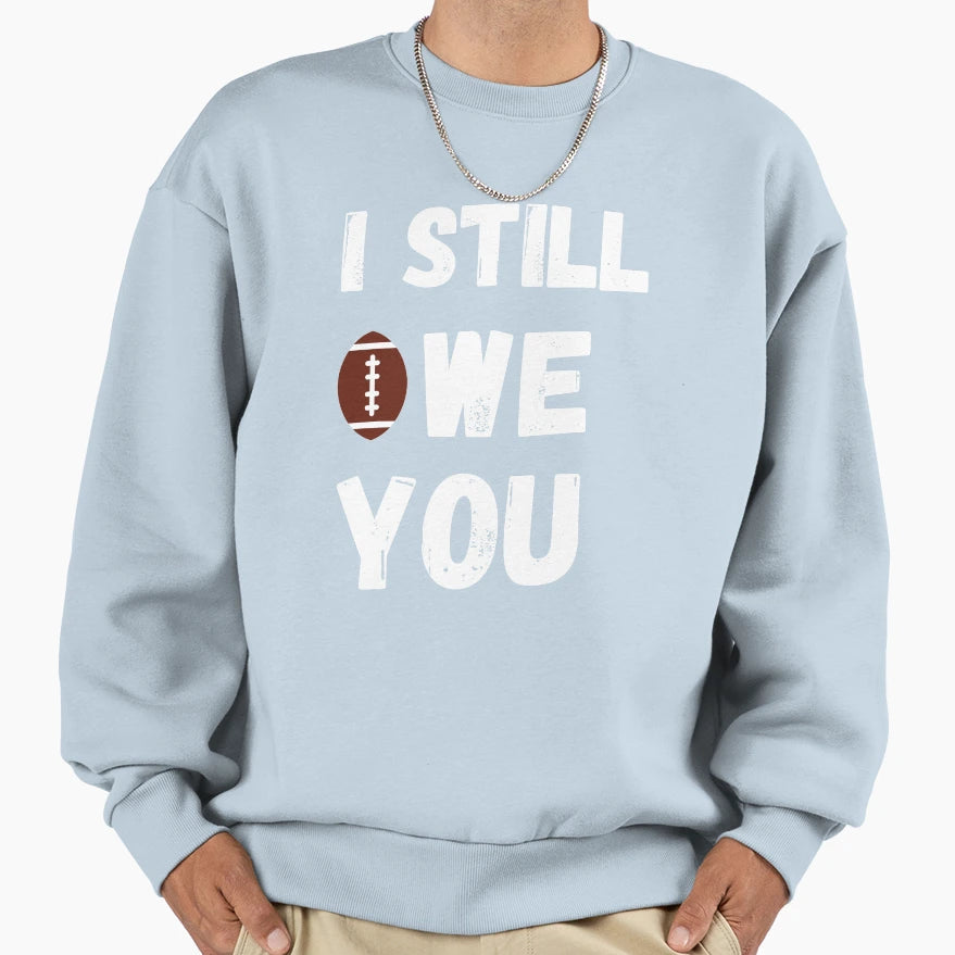 I Still Owe You Sweatshirt - Trendy Graphic Unisex - T-Shirt, Sweatshirt, Hoodie