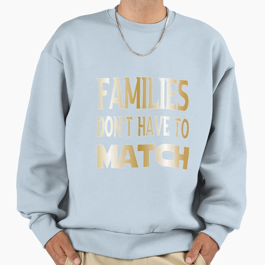 Families Dont Have To Match Family Sweatshirt - Streetwear Style Men Women - T-Shirt, Sweatshirt, Hoodie
